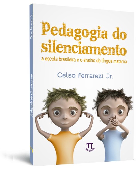 Pedagogia do silenciamento: a escola brasileira e o ensino de língua materna Pedagogia do silenciamento: a escola brasileira e o ensino de língua materna